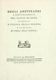 Cover of: Degli anfiteatri e particolarmente del Flavio di Roma, di quello d' Italica nella Spagna, e di quello di Pola nell' Istria