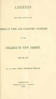 Cover of: Address delivered before the American Whig and Cliosophic societies of the College of New Jersey by John Thomson Mason