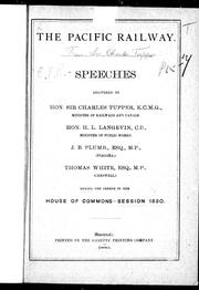 Cover of: The Pacific Railway: speeches delivered by Hon. Sir Charles Tupper, K.C.M.G., minister of railways and canals, Hon. H.L. Langevin, C.B., minister of Public Works, J.B. Plumbs, Esq., M.P., (Niagara), Thomas White, Esq., M.P., (Cardwell), during the debate in the House of Commons, session 1880