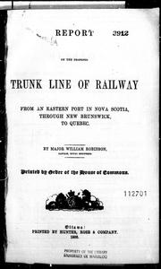 Cover of: Report on the proposed trunk line of railway from an eastern port in Nova Scotia, through New Brunswick, to Quebec