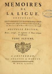 Cover of: Memoires de la ligue: contenant les évenemens les plus remarquables depuis 1576, jusqu'à la paix accordée entre le Roi de France & let Roi d'Espagne, en 1598.