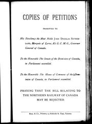 Copies of petitions presented to His Excellency the Most Noble John Douglas Sutherland, Marquis of Lorne, Kt.G.C.M.G., governor general of Canada, to the Honorable the Senate of the Dominion of Canada, in parliament assembled, to the Honorable the House of Commons of the Dominion of Canada, in parliament assembled, praying that the bill relating to the Northern Railway of Canada may be rejected