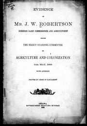 Cover of: Evidence of Mr. J.W. Robertson, Dominion Dairy Commissioner and Agriculturist before the Select Standing Committee on Agriculture and Colonization, 14th May, 1895