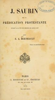 J. Saurin et la prédication protestante jusqu'a la fin du règne de Louis XIV ... by E.A. Berthault