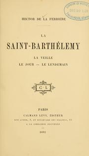 Cover of: La Saint-Barthélemy; la veille, le jour, le lendemain.