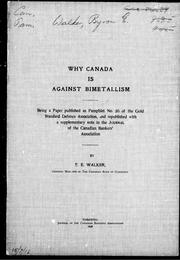 Cover of: Why Canada is against bimetallism: being a paper published as pamphlet no. 26 of the Gold Standard Defence Association, and republished with a supplementary note in the Journal of the Canadian Bankers' Association