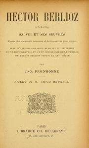 Cover of: Hector Berlioz (1803-1869) sa vie et ses oeuvres d'après des documents nouveaux et les travaux les plus récens: suivie d'une bibliographie musicale et littéraire, d'une iconographie et d'une généalogie de la famille et Hector Berlioz depuis le xvie siècle