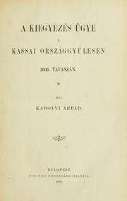 Cover of: A kiegyezés ügye a kassai országgyülésen 1606 tavaszán.