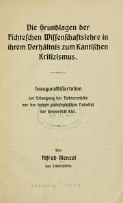 Cover of: Die Grundlagen der Fichteschen Wissenschaftslehre in ihrem Verhältnis zum Kantischen Kritizismus by Alfred Menzel