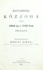 Cover of: Magyarország közjoga a mint 1848-ig s 1848-ban fenállott.: Rendszeresen elöadva Récsi Emil által.