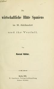 Cover of: Die Wirtschaftliche Blüte Spaniens im 16. Jahrhundert und ihr Verfall by Konrad Häbler