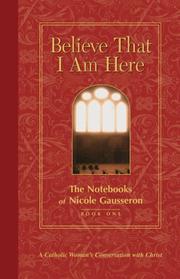 Cover of: Believe That I Am Here: The Notebooks of Nicole Gausseron