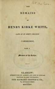 Cover of: The remains of Henry Kirke White, late of St. John's College, Cambridge, with a memoir of the author. by Henry Kirke White