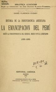 Cover of: Historia de la independencia americana: la emancipacion del Perú, según la correspondencia del general Heres con el Libertador (1821-1830)