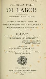 Cover of: The organization of labor in accordance with custom and the law of the decalogue.: By F. Le Play.  Translated by Gouverneur Emerson.  From the French of the 2d rev. and cor. ed., pub. at Tours, in 1870.