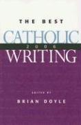 Cover of: Best Catholic Writing 2006 (Best Catholic Writing) by Brian Doyle