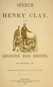 Cover of: Speech of Henry Clay, at the Lexington mass meeting, 13th November, 1847 by Clay, Henry