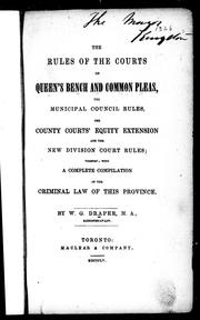 Cover of: The Rules of the courts of Queen's Bench and Common Pleas, the Municipal Council rules, the county courts' equity extension and the new division court rules: together with a complete compilation of the criminal law of this province