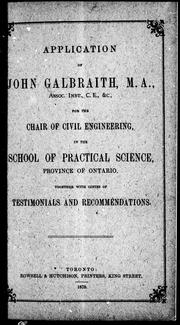 Cover of: Application of John Galbraith, M.A., Assoc. Inst., C.E., &c., for the Chair of Civil Engineering, in the School of Practical Science, province of Ontario by John Galbraith