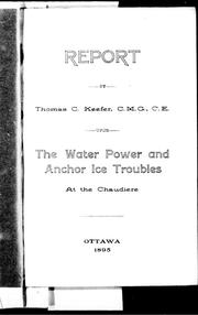 Cover of: Report by Thomas C. Keefer, C.M.G., C.E. upon the water power and anchor ice troubles at the Chaudière by Keefer, Thomas C.