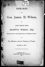 Cover of: Remarks of Gen. James H. Wilson, in joint debate with Erastus Wiman, Esq: before the Board of Trade and the citizens of Wilmington, Delaware, on our relations with the Dominion of Canada, December 13, 1889
