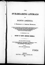 Cover of: The fur-bearing animals of North America: a monograph of American Mustelidæ, in which an account of the wolverine, the martens or sables, the ermine, the mink, and various other kinds of weasels, several species of skunks, the badger, the land and sea otters, and numerous exotic allies of these animals is contributed to the history of North American mammals