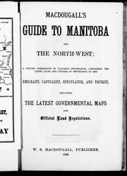 Cover of: MacDougall's guide to Manitoba and the North-West: a concise compendium of valuable information, containing the latest facts and figures of importance to the emigrant, capitalist, speculator and tourist : including the latest governmental maps and official land regulations