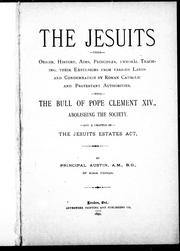 Cover of: The Jesuits, their origin, history, aims, principles, immoral teaching, their expulsions from Catholic and Protestant authorities: with the bull of Pope Clement XIV, abolishing the society and a chapter on the Jesuits Estates Act