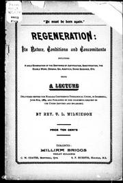 Cover of: Regeneration: its nature, conditions and concomitants : including a bold examination of the doctrines of justification, sanctification, the double work, original sin, adoption, divine guidance, etc. : being a lecture delivered  before the Niagara Conference Theological Union, in Ingersoll, June 8th, 1889, and published by the unanimous request of the Union (revised and enlarged)