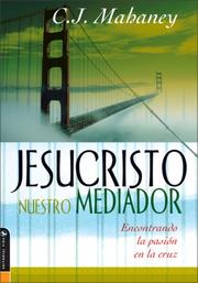 Cover of: Jesucristo Nuestro Mediador: Encontrando la pasión en la cruz (Christ Our Mediator: Finding passion at the cross)