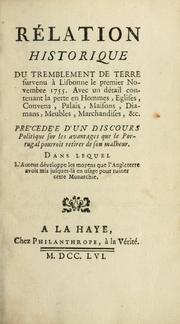 Cover of: Rélation historique du tremblement de terre survenu à Lisbonne le premier novembre 1755: avec un détail contenant la perte en hommes, eglises, convens, palais, maisons, diamans, meubles, marchandises, &c. : précedée d'un discours politique sur les avantages que le Portugal pourroit retirer de son malheur : dans lequel l'auteur développe les moyens que l'Angleterre avoit mis jusques-là en usage pour ruiner cette monarchie.