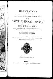 Cover of: Illustrations of the manners, customs & condition of the North American Indians: with letters and notes, written during eight years of travel and adventure among the wildest and most remarkable tribes now existing