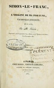 Cover of: Simon-le-Franc: ou, L'origine de ma fortune, vaudeville-anecdote en un acte par M. Sewrin.  Représenté pour la première fois, à Paris, sur le Théatre de la Gâité, le 20 nov. 1831.