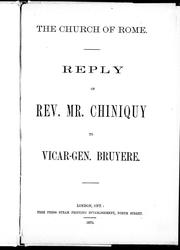 Cover of: The Church of Rome: reply of Rev. Mr. Chiniquy to Vicar-Gen. Bruyère