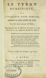 Cover of: Le tyran domestique, ou, L'intérieur d'une famille, comédie en cinq actes, en vers, représentée sur le Théâtre français, le 27 pluviôse, an 13.: (Samedi 16 février 1805)