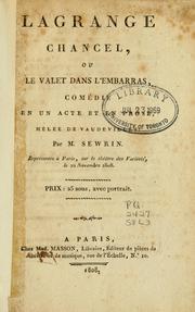 Cover of: Lagrange Chancel: ou, Le valet dans l'embarras; comédie en un acte et en prose, mêlée de vaudevilles.  Représentéè a Paris, sur le Théâtre des Variétés, le 22 nov. 1808.