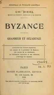 Cover of: Byzance, grandeur et décadence: l'évolution de l'histoire byzantine, les causes de la grandeur de Byzance, le causes de sa décadence, la civilisation byzantine et son influence, l'heritage de Byzance