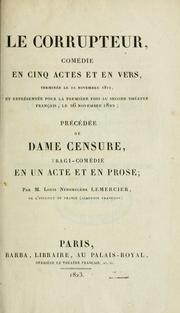 Cover of: Le corrupteur: comédie en cinq actes et en vers : terminer le 22 novembre 1812 et représentée pour la première fois au second Théatre français, le 26 novembre 1822 : précédée de Dame censure, tragi-comédie en un acte et en prose