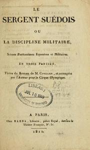 Cover of: Le sergent suédois: ou, La discipline militaire, scènes pantomimes equestres et militaries en trois parties, tirées du roman de M. Cuvelier, et arrangées par l'auteur pour le Cirque Olympique.