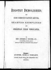 Cover of: Bigotry demolished: the close communion Baptists refuted, examples exemplified and Christian union vindicated