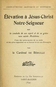 Cover of: Élévation `a Jésus-Christ: Notre-Seigneur sur la conduite de son esprit et de sa gr^ace vers sainte Madeleine ... by Pierre de Bérulle