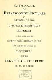 Cover of: Catalogue of expressionist pictures by members of the Chicago Literary Club: exposed in the club rooms, Monday evening, February 28, 1898, and not to be spoken of elsewhere lest the dignity of the Club be derogated.