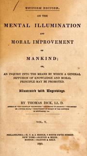 Cover of: On the mental illumination and moral improvement of mankind, or, An inquiry into the means by which a general diffusion of knowledge and moral principle may be promoted ; ilustrated with engravings by Thomas Dick