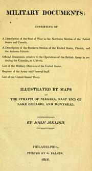 Cover of: Military documents: consisting of a description of the seat of war in the northern section of the United States and Canada ; a description of the southern section of the United States, Florida, and the Bahama Islands ; official documents relative to the operations of the British Army in reducing the Canadas, in 1756-60 ; list of the military districts of the United States ; register of the Army and general staff ; list of the United States' Navy ; illustrated by maps of the Straits of Niagara, east end of Lake Ontario, and Montreal