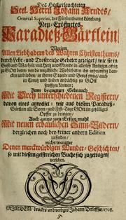 Cover of: Des hocherleuchteten seel. Herrn Johann Arndts, General-Superint. des Fürstenthums Lüneburg Neu-eröffnetes Paradiess-Gärtlein: worinn allen Liebhabern des Wahren Christenthums, durch lehr- und trostreiche Gebeter gezeiget, wie sie ... eifrig zu Gott beten ... auch in Creutz und Leiden andächtig zu Gott seufftzen können : zum bequemen Gebrauch mit drey unterschiedenen Registern, ... auch anitzo zum ersten Mahl mit neuen erbaulichen Sinn-Bildern, dergleichen noch bey keiner andern Edition zu finden, nicht weniger denen merckwürdigen Wunder-Geschichten, so mit diesem geistreichen Buche sich zugetragen, versehen