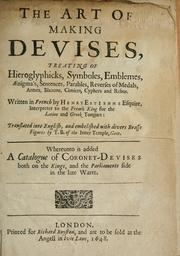 Cover of: The art of making devises: treating of hieroglyphicks, symboles, emblemes, aenigma's, sentences, parables, reverses of medals, armes, blazons, cimiers, cyphers and rebus