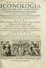 Cover of: Della nouissima Iconologia di Cesare Ripa Perugino Caualier de SS. Mauritio & Lazzaro: parte prima [-terza] : nella quale si descriuono diuerse imagini di virtu, vitij, affetti, passioni humane, arti, discipline, humori, elementi, corpi celesti, prouincie d'Italia, fiumi tutte parte del mondo, & altre infinite materie : opera utile ad oratori, predicatori, poeti, pittori, scultori, disegnatori, & ad'ogni studioso : per inuentar concetti, emblemi, ed'imprese, per diuisare qual si voglia apparato nutiale, funerale, trionsale : per rappresentar poemi drammatici, e per figurare co' suoi proprij simboli ciò che può cadere in pensiero humano : ampliata in quest' ultima editione non solo dallostesso auttore di trecento e cinquantadue imagini con molti discorsi pieni di varia eruditione & con molti indici copiosi