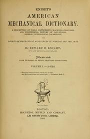 Cover of: Knight's American mechanical dictionary: a description of tools, instruments, machines, processes and engineering, history of inventions, general technological vocabulary ; and digest of mechanical appliances in science and the arts