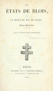 Cover of: Les états de Blois, ou La mort de mm. de Guise: scènes historiques, décembre 1588; par l'auteur des Barricades.