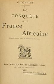 Cover of: La conquête de la France africaine [par] P. Legendre.: Nouv. éd. ornée de nombreuses illustrations.